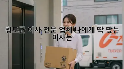 청도군 이사 전문 업체: 나에게 딱 맞는 이사는?